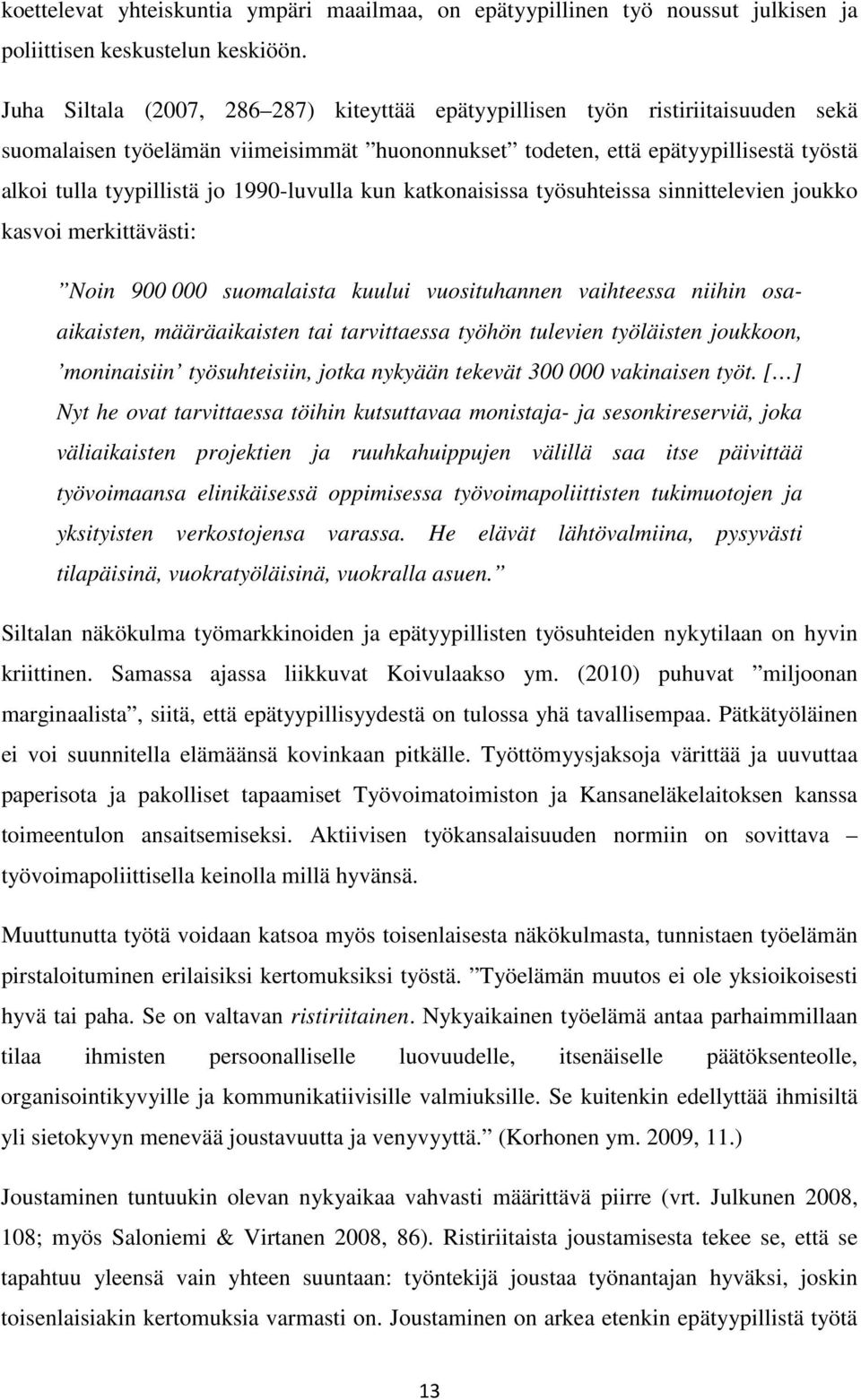 1990-luvulla kun katkonaisissa työsuhteissa sinnittelevien joukko kasvoi merkittävästi: Noin 900 000 suomalaista kuului vuosituhannen vaihteessa niihin osaaikaisten, määräaikaisten tai tarvittaessa