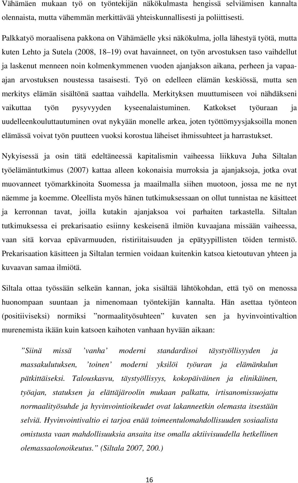 noin kolmenkymmenen vuoden ajanjakson aikana, perheen ja vapaaajan arvostuksen noustessa tasaisesti. Työ on edelleen elämän keskiössä, mutta sen merkitys elämän sisältönä saattaa vaihdella.