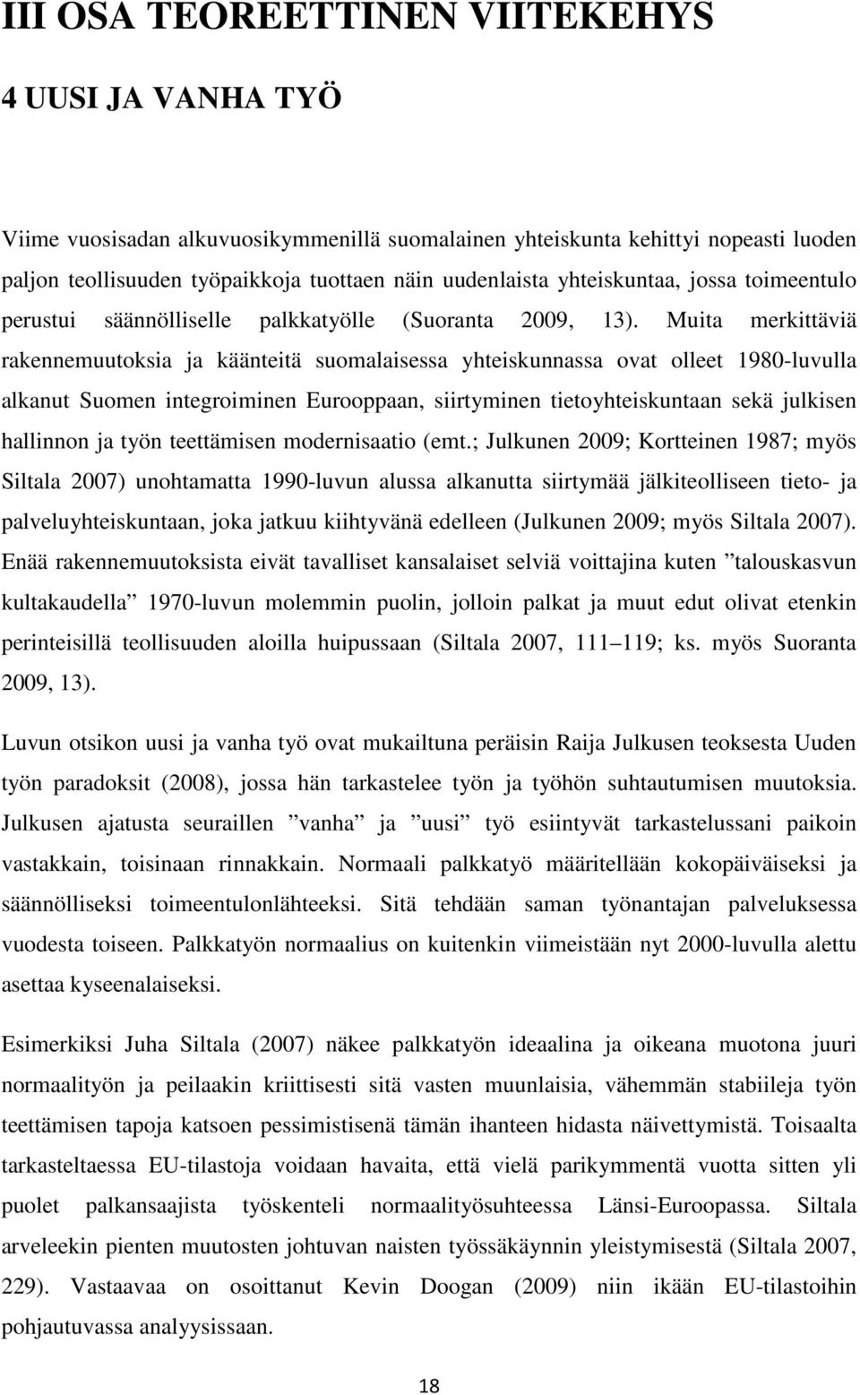 Muita merkittäviä rakennemuutoksia ja käänteitä suomalaisessa yhteiskunnassa ovat olleet 1980-luvulla alkanut Suomen integroiminen Eurooppaan, siirtyminen tietoyhteiskuntaan sekä julkisen hallinnon