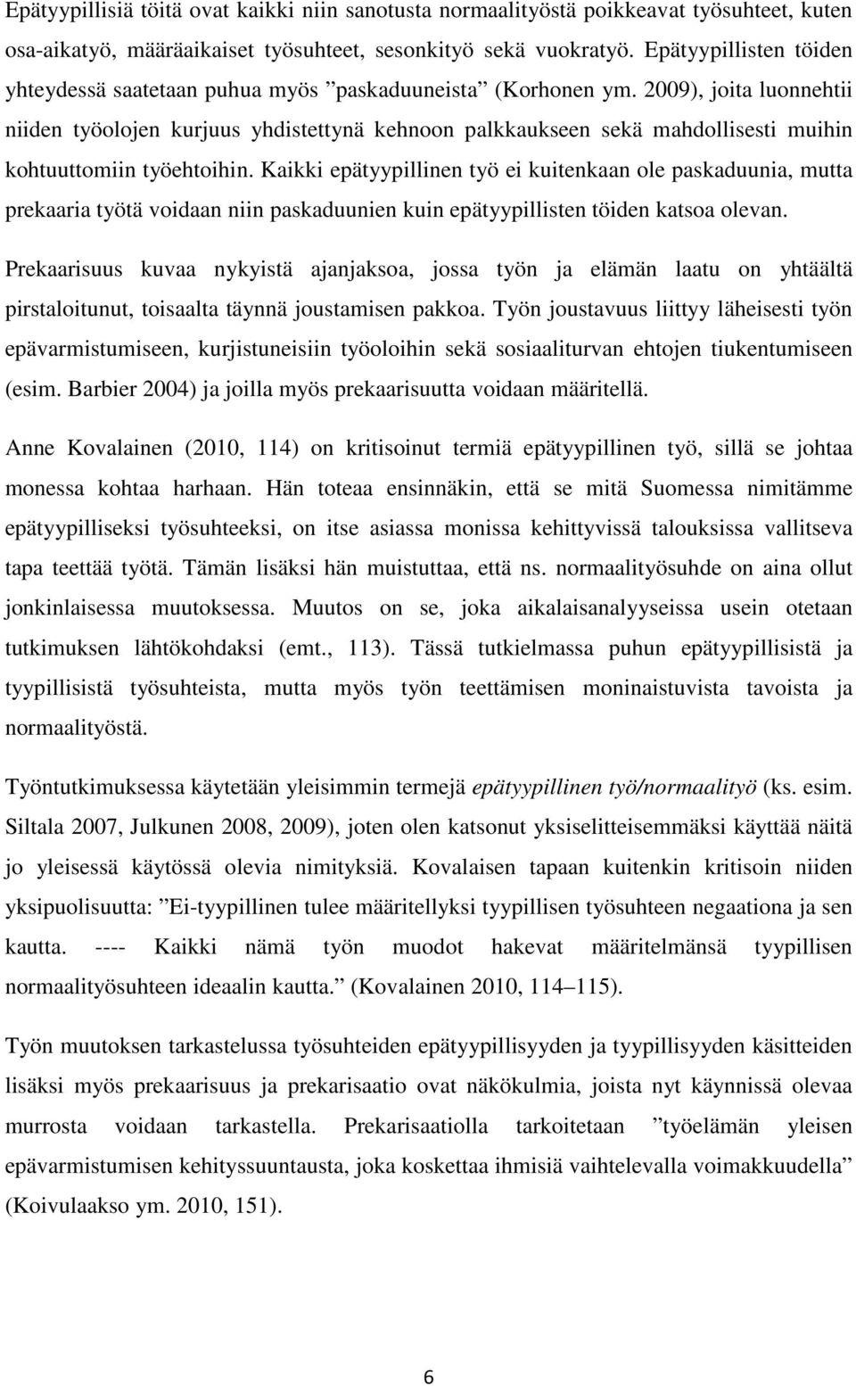 2009), joita luonnehtii niiden työolojen kurjuus yhdistettynä kehnoon palkkaukseen sekä mahdollisesti muihin kohtuuttomiin työehtoihin.