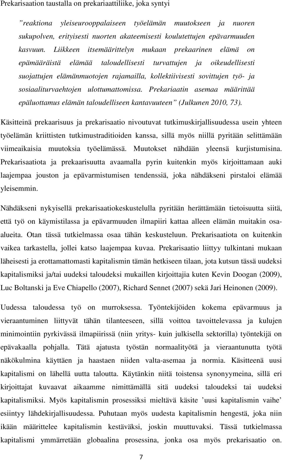 Liikkeen itsemäärittelyn mukaan prekaarinen elämä on epämääräistä elämää taloudellisesti turvattujen ja oikeudellisesti suojattujen elämänmuotojen rajamailla, kollektiivisesti sovittujen työ- ja