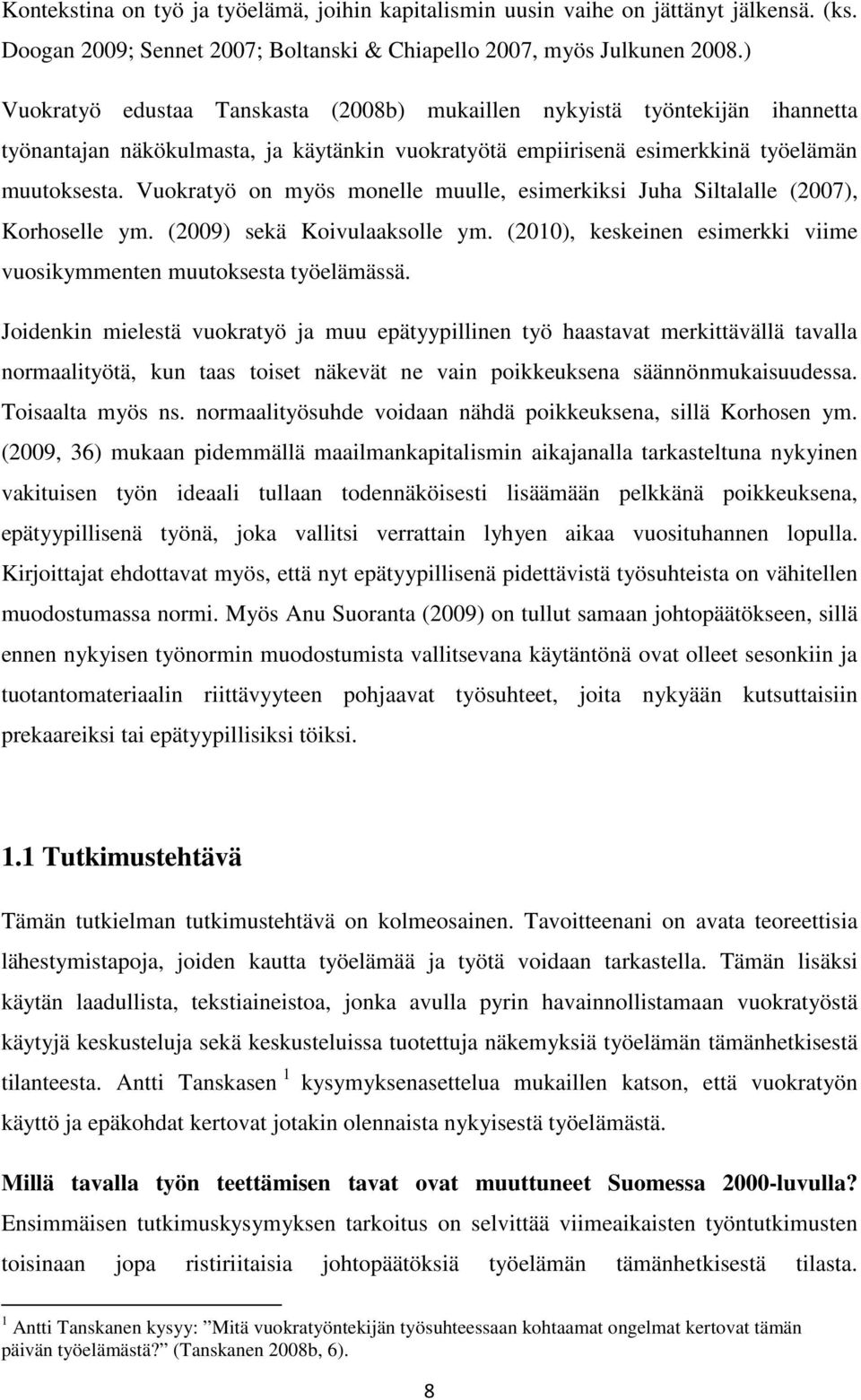 Vuokratyö on myös monelle muulle, esimerkiksi Juha Siltalalle (2007), Korhoselle ym. (2009) sekä Koivulaaksolle ym. (2010), keskeinen esimerkki viime vuosikymmenten muutoksesta työelämässä.