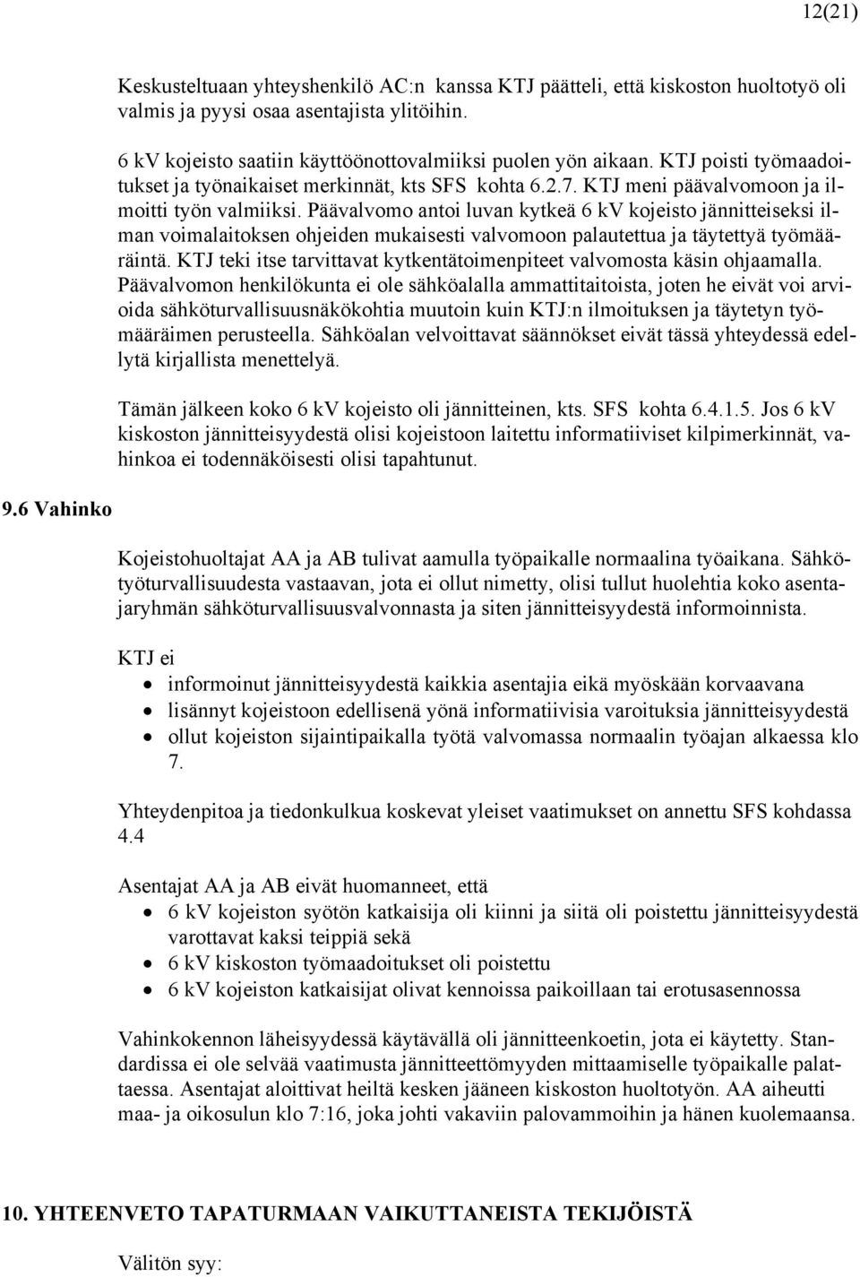 Päävalvomo antoi luvan kytkeä 6 kv kojeisto jännitteiseksi ilman voimalaitoksen ohjeiden mukaisesti valvomoon palautettua ja täytettyä työmääräintä.