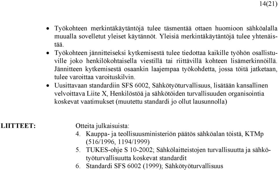 Jännitteen kytkemisestä osaankin laajempaa työkohdetta, jossa töitä jatketaan, tulee varoittaa varoituskilvin.