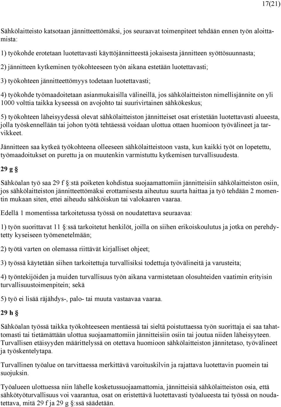 välineillä, jos sähkölaitteiston nimellisjännite on yli 1000 volttia taikka kyseessä on avojohto tai suurivirtainen sähkökeskus; 5) työkohteen läheisyydessä olevat sähkölaitteiston jännitteiset osat