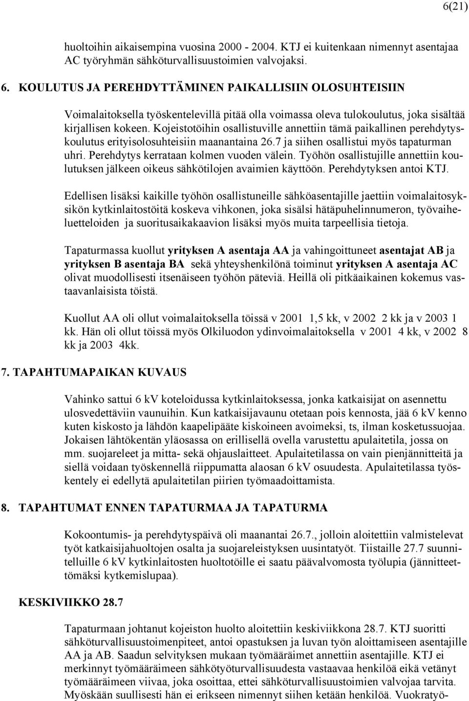 Kojeistotöihin osallistuville annettiin tämä paikallinen perehdytyskoulutus erityisolosuhteisiin maanantaina 26.7 ja siihen osallistui myös tapaturman uhri. Perehdytys kerrataan kolmen vuoden välein.