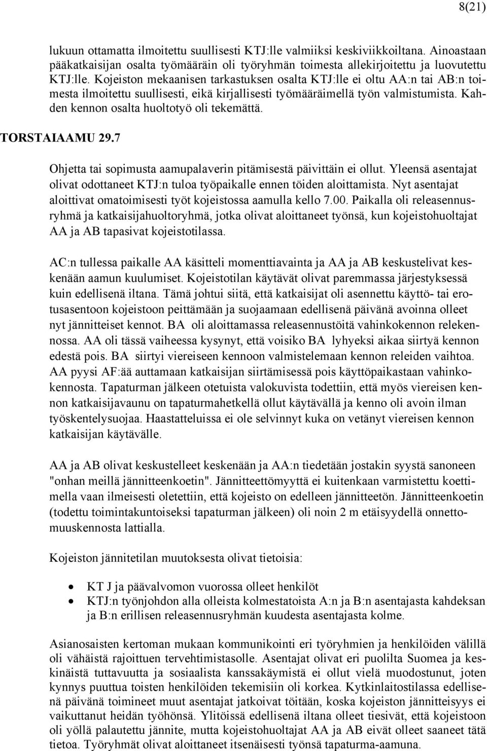 Kahden kennon osalta huoltotyö oli tekemättä. TORSTAIAAMU 29.7 Ohjetta tai sopimusta aamupalaverin pitämisestä päivittäin ei ollut.