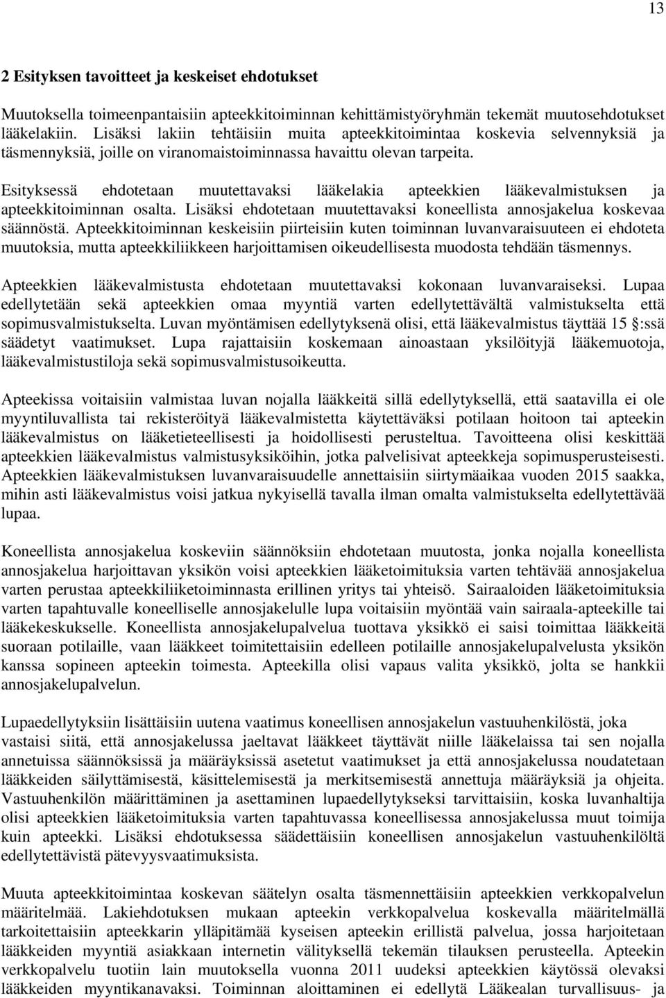 Esityksessä ehdotetaan muutettavaksi lääkelakia apteekkien lääkevalmistuksen ja apteekkitoiminnan osalta. Lisäksi ehdotetaan muutettavaksi koneellista annosjakelua koskevaa säännöstä.