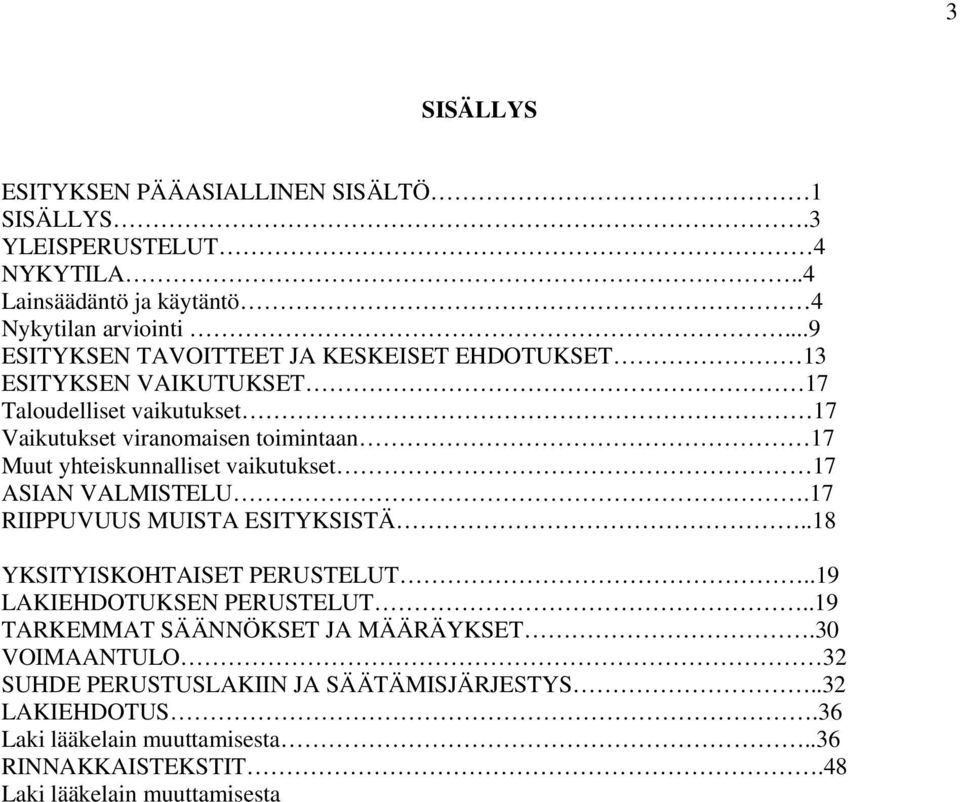 yhteiskunnalliset vaikutukset 17 ASIAN VALMISTELU.17 RIIPPUVUUS MUISTA ESITYKSISTÄ..18 YKSITYISKOHTAISET PERUSTELUT..19 LAKIEHDOTUKSEN PERUSTELUT.