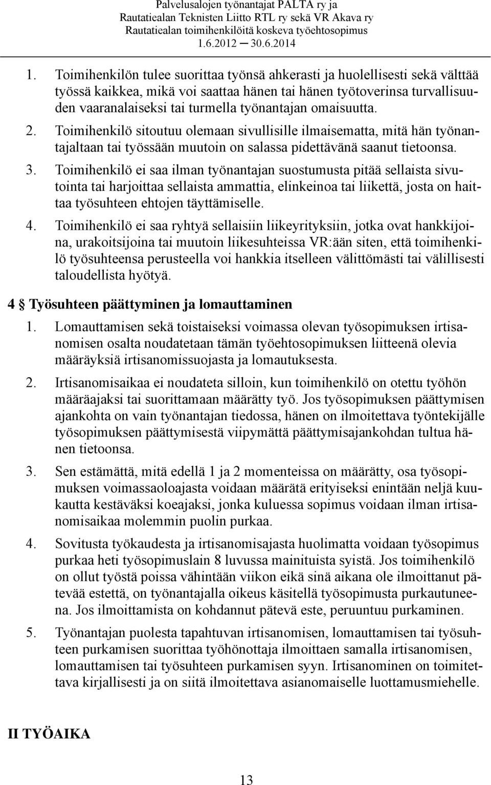 Toimihenkilö ei saa ilman työnantajan suostumusta pitää sellaista sivutointa tai harjoittaa sellaista ammattia, elinkeinoa tai liikettä, josta on haittaa työsuhteen ehtojen täyttämiselle. 4.