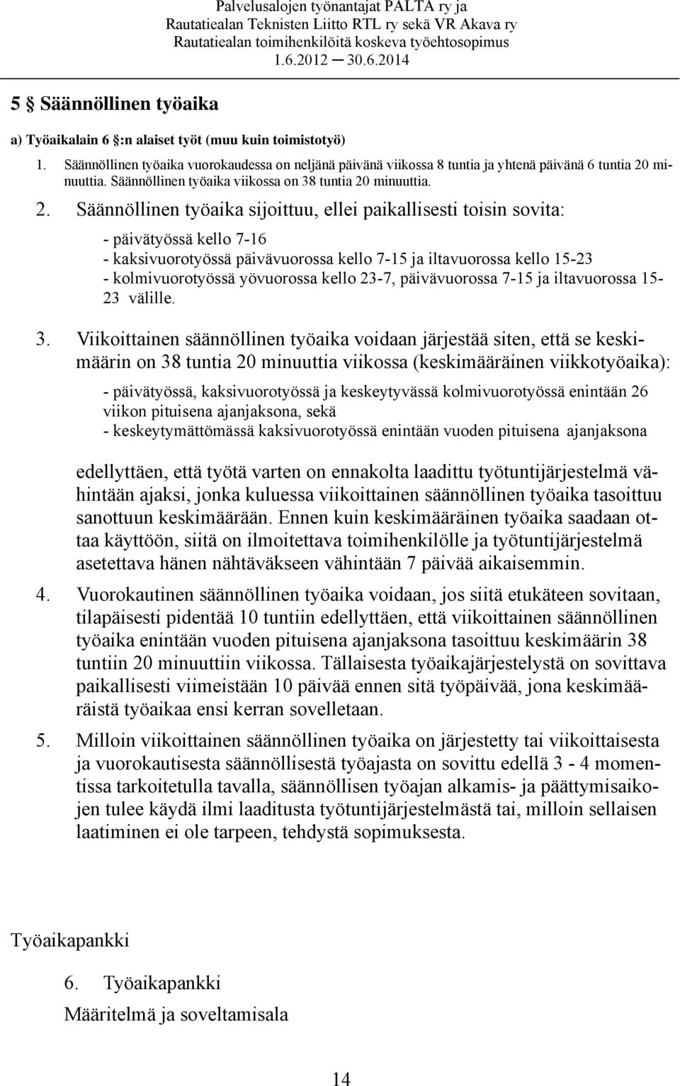 minuuttia. Säännöllinen työaika viikossa on 38 tuntia 20