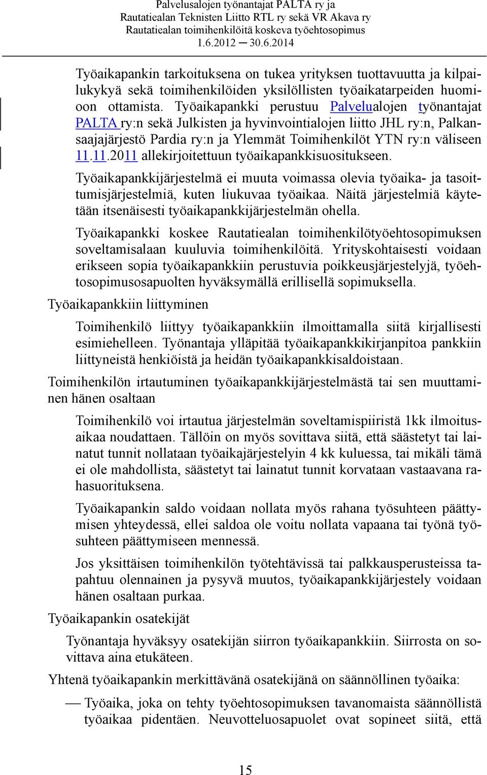 11.2011 allekirjoitettuun työaikapankkisuositukseen. Työaikapankkijärjestelmä ei muuta voimassa olevia työaika- ja tasoittumisjärjestelmiä, kuten liukuvaa työaikaa.