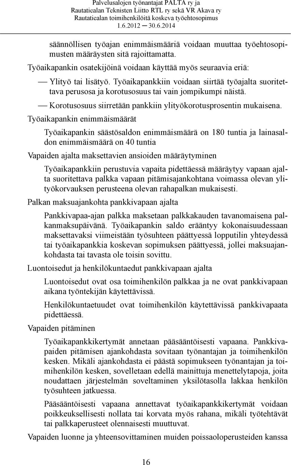 Työaikapankin enimmäismäärät Työaikapankin säästösaldon enimmäismäärä on 180 tuntia ja lainasaldon enimmäismäärä on 40 tuntia Vapaiden ajalta maksettavien ansioiden määräytyminen Työaikapankkiin