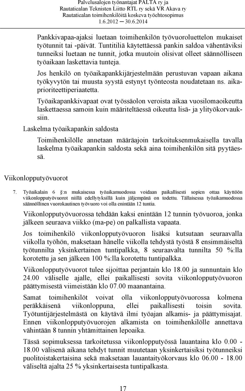 Jos henkilö on työaikapankkijärjestelmään perustuvan vapaan aikana työkyvytön tai muusta syystä estynyt työnteosta noudatetaan ns. aikaprioriteettiperiaatetta.