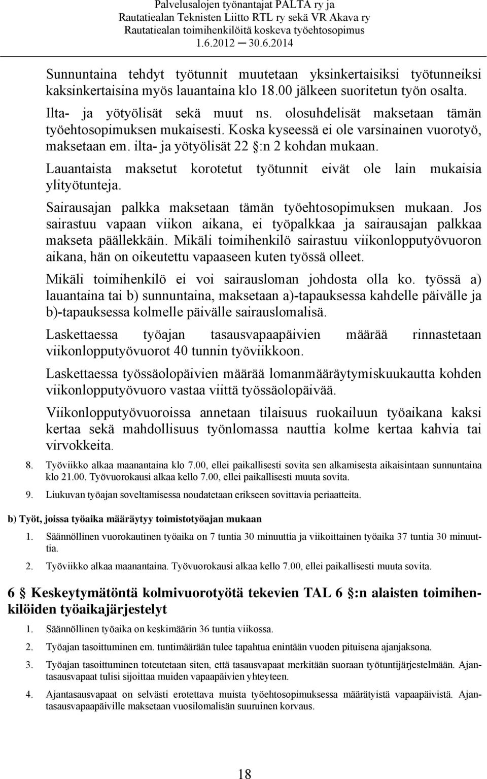 Lauantaista maksetut korotetut työtunnit eivät ole lain mukaisia ylityötunteja. Sairausajan palkka maksetaan tämän työehtosopimuksen mukaan.