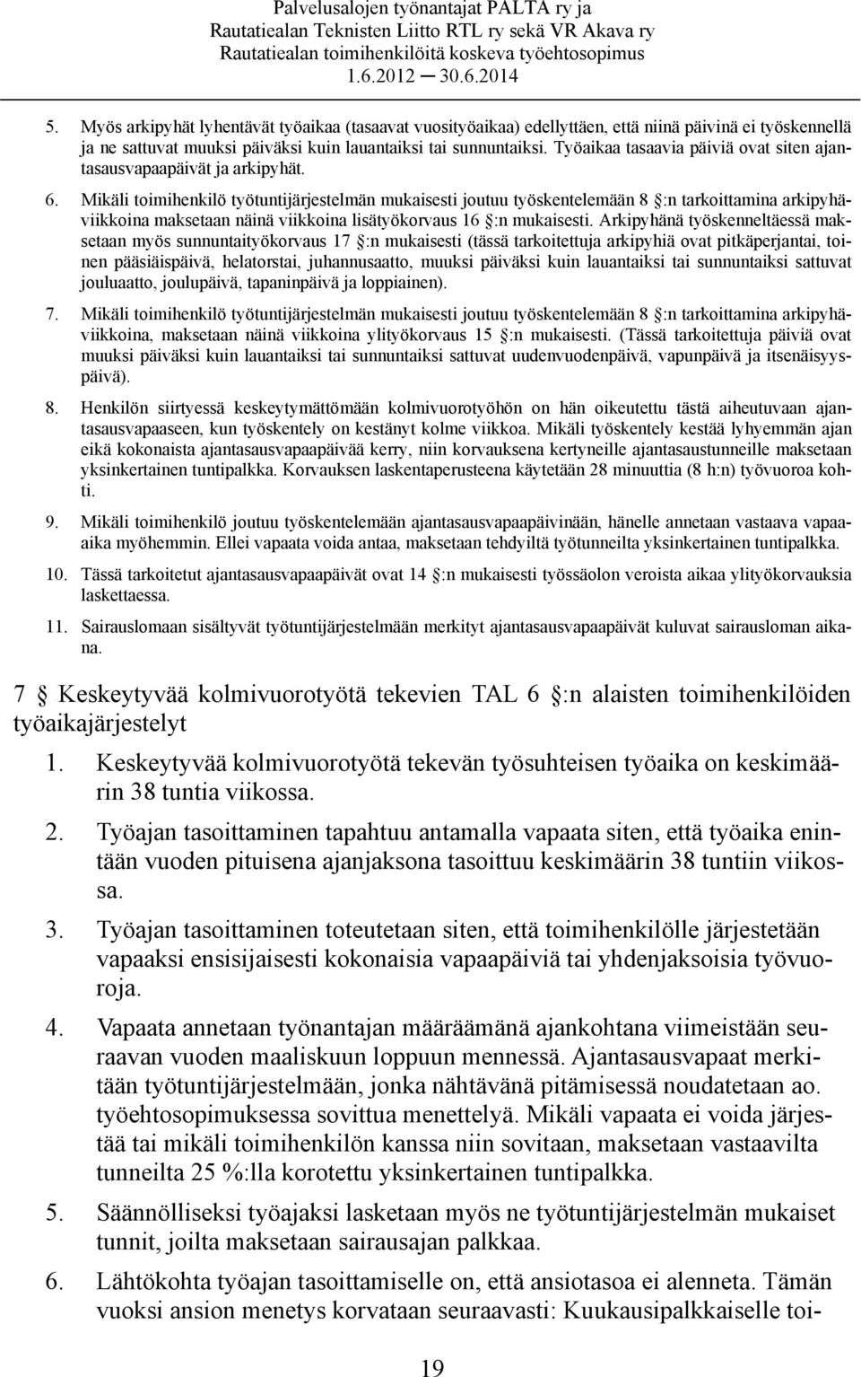 Mikäli toimihenkilö työtuntijärjestelmän mukaisesti joutuu työskentelemään 8 :n tarkoittamina arkipyhäviikkoina maksetaan näinä viikkoina lisätyökorvaus 16 :n mukaisesti.