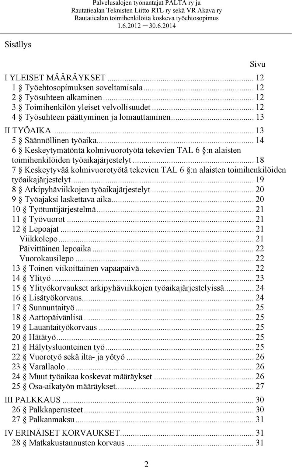 .. 18 7 Keskeytyvää kolmivuorotyötä tekevien TAL 6 :n alaisten toimihenkilöiden työaikajärjestelyt... 19 8 Arkipyhäviikkojen työaikajärjestelyt... 20 9 Työajaksi laskettava aika.