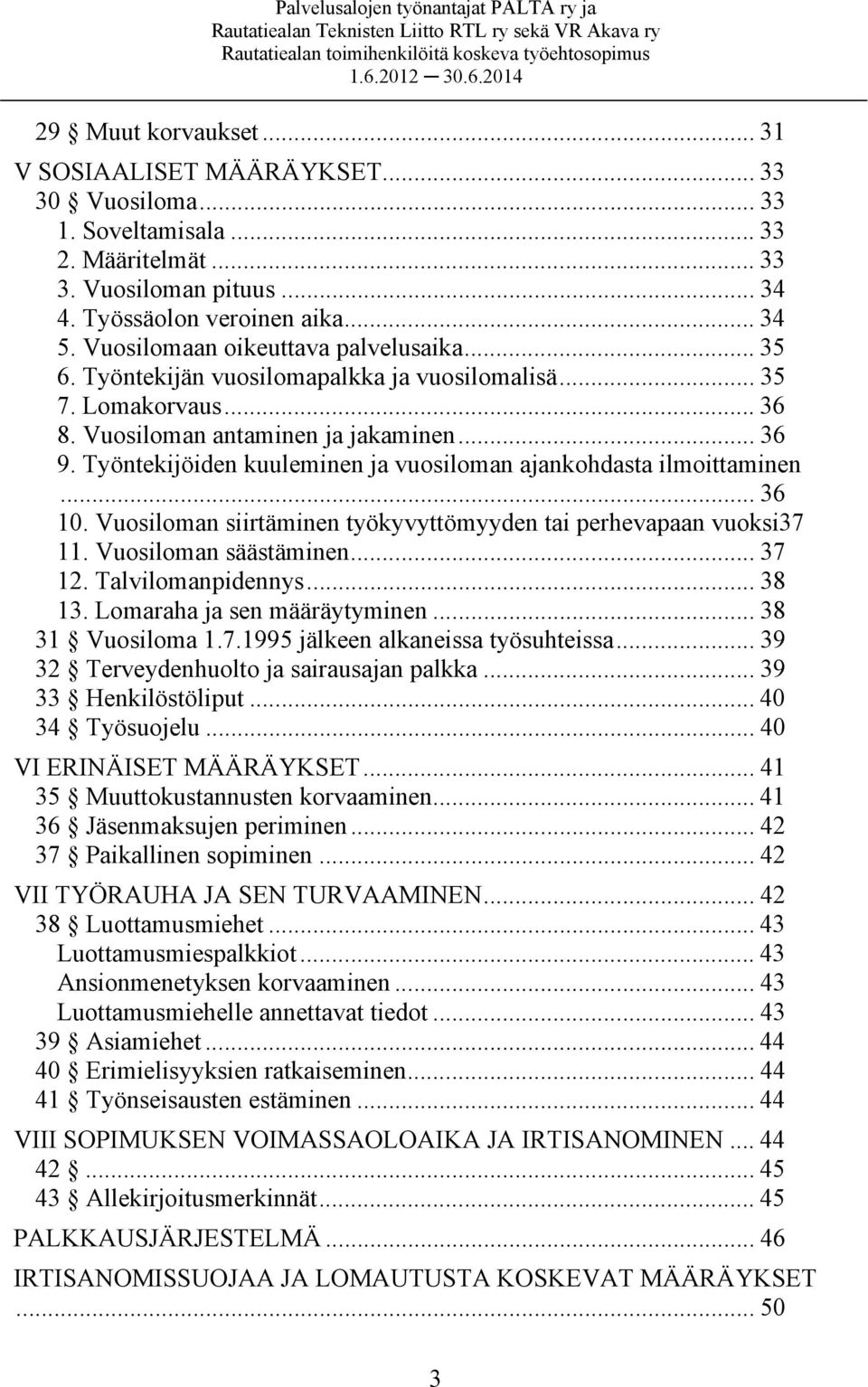 Työntekijöiden kuuleminen ja vuosiloman ajankohdasta ilmoittaminen... 36 10. Vuosiloman siirtäminen työkyvyttömyyden tai perhevapaan vuoksi37 11. Vuosiloman säästäminen... 37 12. Talvilomanpidennys.