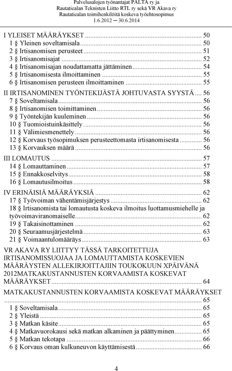 .. 56 10 Tuomioistuinkäsittely... 56 11 Välimiesmenettely... 56 12 Korvaus työsopimuksen perusteettomasta irtisanomisesta... 56 13 Korvauksen määrä... 56 III LOMAUTUS... 57 14 Lomauttaminen.