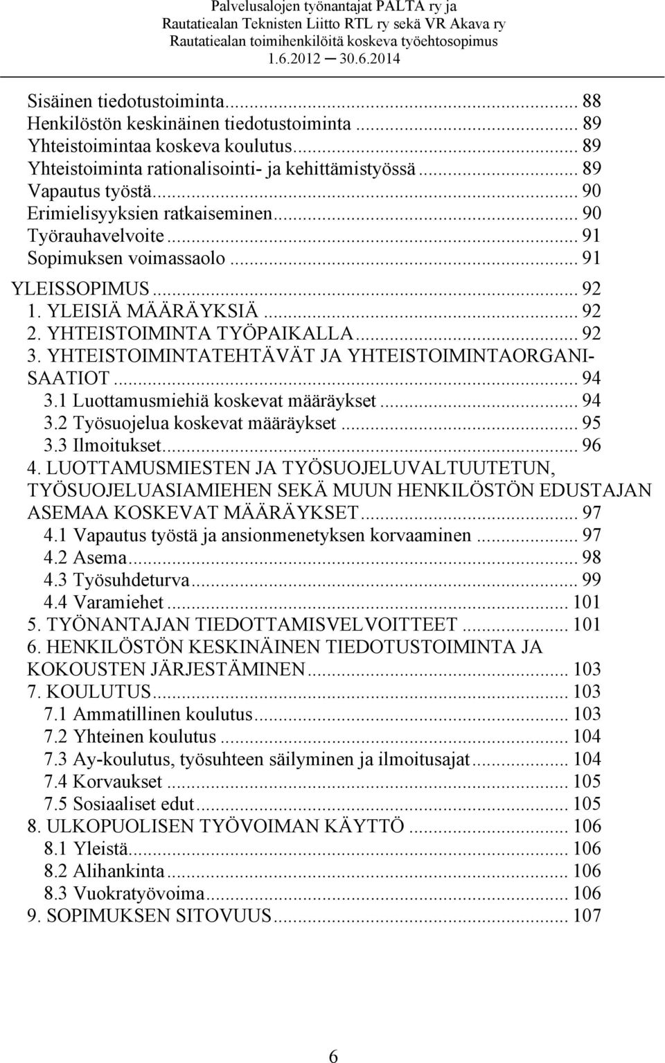 YHTEISTOIMINTATEHTÄVÄT JA YHTEISTOIMINTAORGANI- SAATIOT... 94 3.1 Luottamusmiehiä koskevat määräykset... 94 3.2 Työsuojelua koskevat määräykset... 95 3.3 Ilmoitukset... 96 4.