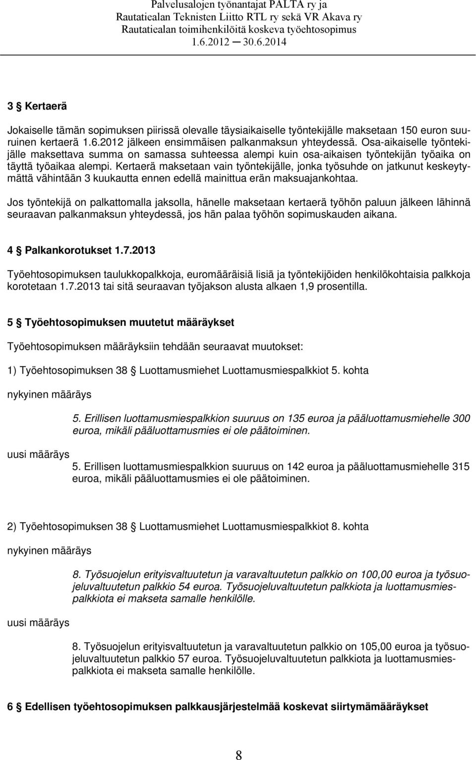 Kertaerä maksetaan vain työntekijälle, jonka työsuhde on jatkunut keskeytymättä vähintään 3 kuukautta ennen edellä mainittua erän maksuajankohtaa.