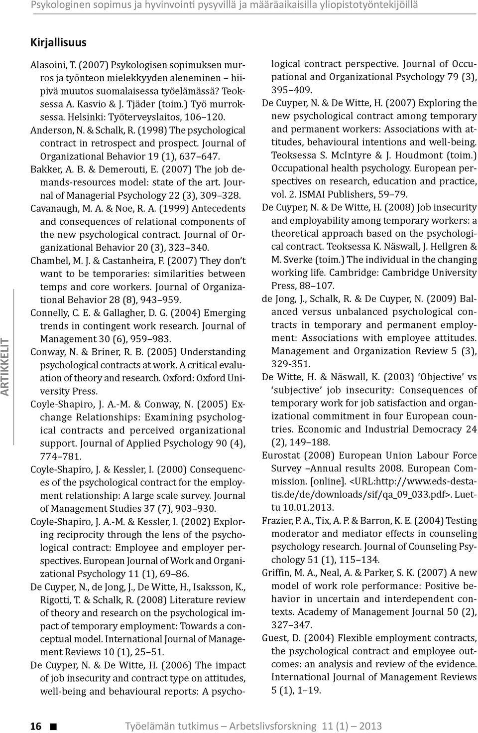 Helsinki: Työterveyslaitos, 106 120. Anderson, N. & Schalk, R. (1998) The psychological contract in retrospect and prospect. Journal of Organizational Behavior 19 (1), 637 647. Bakker, A. B. & Demerouti, E.