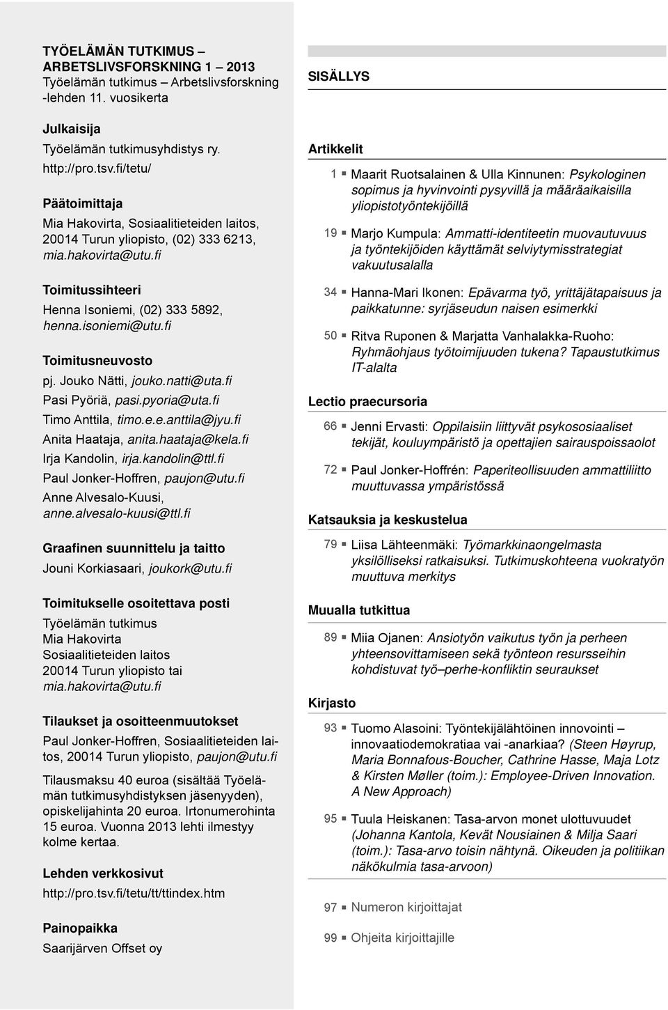 fi Toimitusneuvosto pj. Jouko Nätti, jouko.natti@uta.fi Pasi Pyöriä, pasi.pyoria@uta.fi Timo Anttila, timo.e.e.anttila@jyu.fi Anita Haataja, anita.haataja@kela.fi Irja Kandolin, irja.kandolin@ttl.