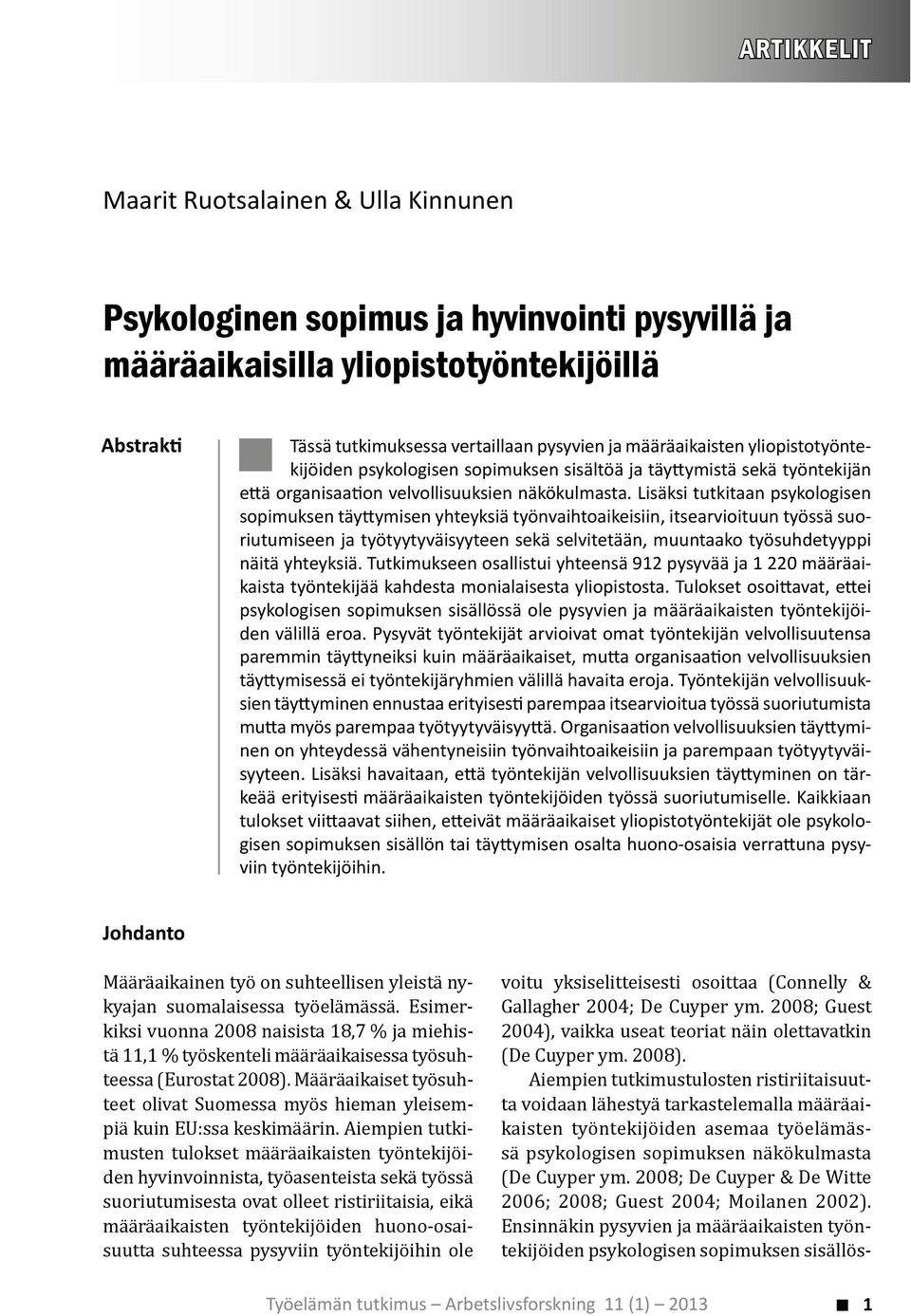 Lisäksi tutkitaan psykologisen sopimuksen täy ymisen yhteyksiä työnvaihtoaikeisiin, itsearvioituun työssä suoriutumiseen ja työtyytyväisyyteen sekä selvitetään, muuntaako työsuhdetyyppi näitä