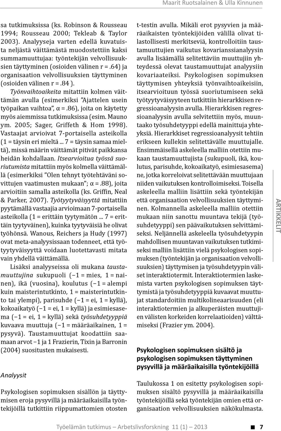 64) ja organisaation velvollisuuksien täyttyminen (osioiden välinen r =.84 ). Työnvaihtoaikeita mitattiin kolmen väittämän avulla (esimerkiksi Ajattelen usein työpaikan vaihtoa, α =.