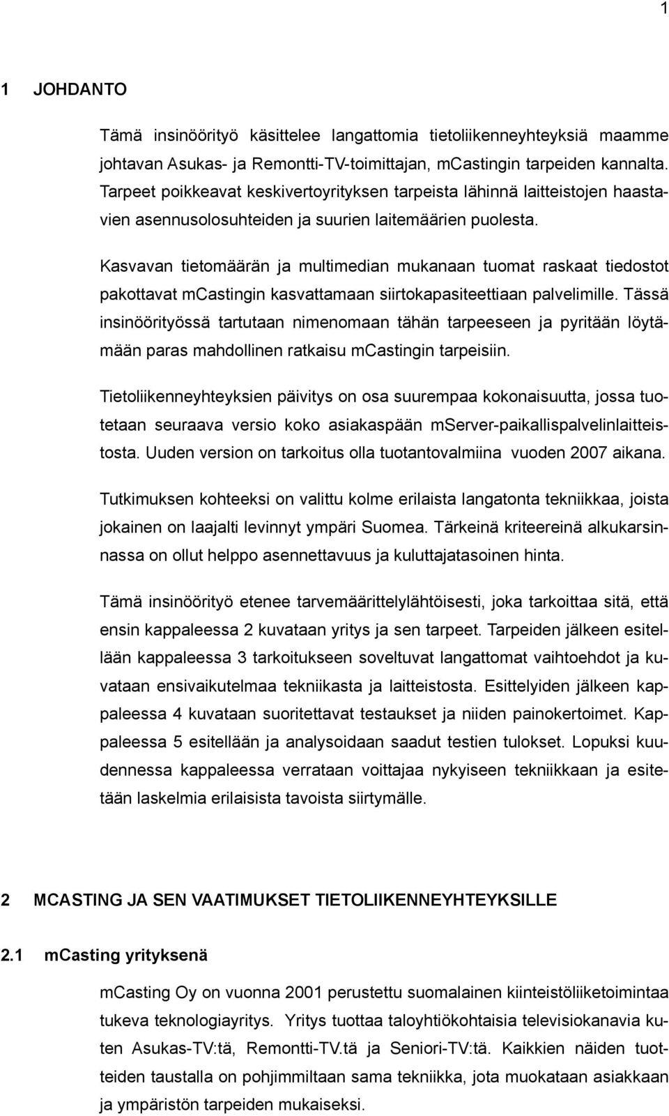 Kasvavan tietomäärän ja multimedian mukanaan tuomat raskaat tiedostot pakottavat mcastingin kasvattamaan siirtokapasiteettiaan palvelimille.