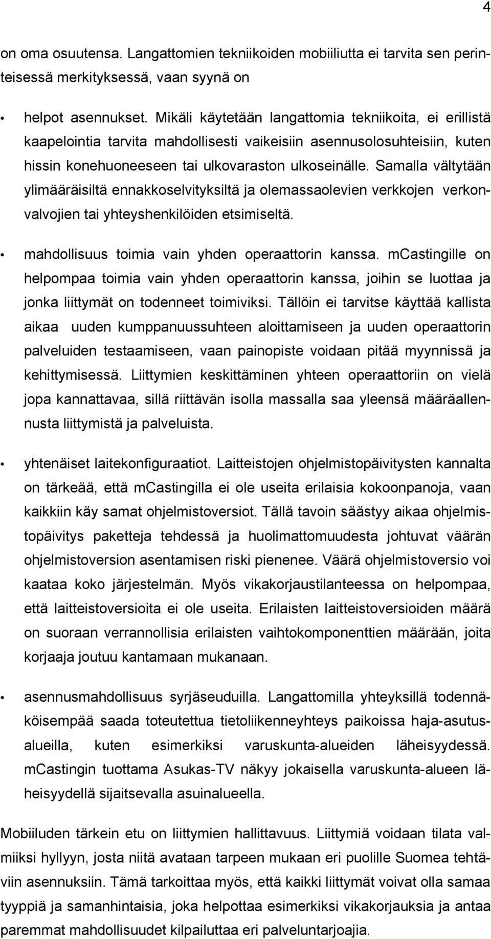 Samalla vältytään ylimääräisiltä ennakkoselvityksiltä ja olemassaolevien verkkojen verkonvalvojien tai yhteyshenkilöiden etsimiseltä. mahdollisuus toimia vain yhden operaattorin kanssa.