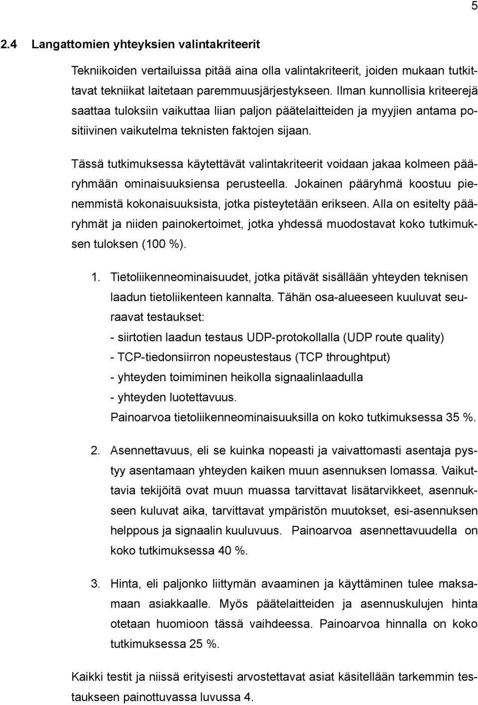 Tässä tutkimuksessa käytettävät valintakriteerit voidaan jakaa kolmeen pääryhmään ominaisuuksiensa perusteella. Jokainen pääryhmä koostuu pienemmistä kokonaisuuksista, jotka pisteytetään erikseen.