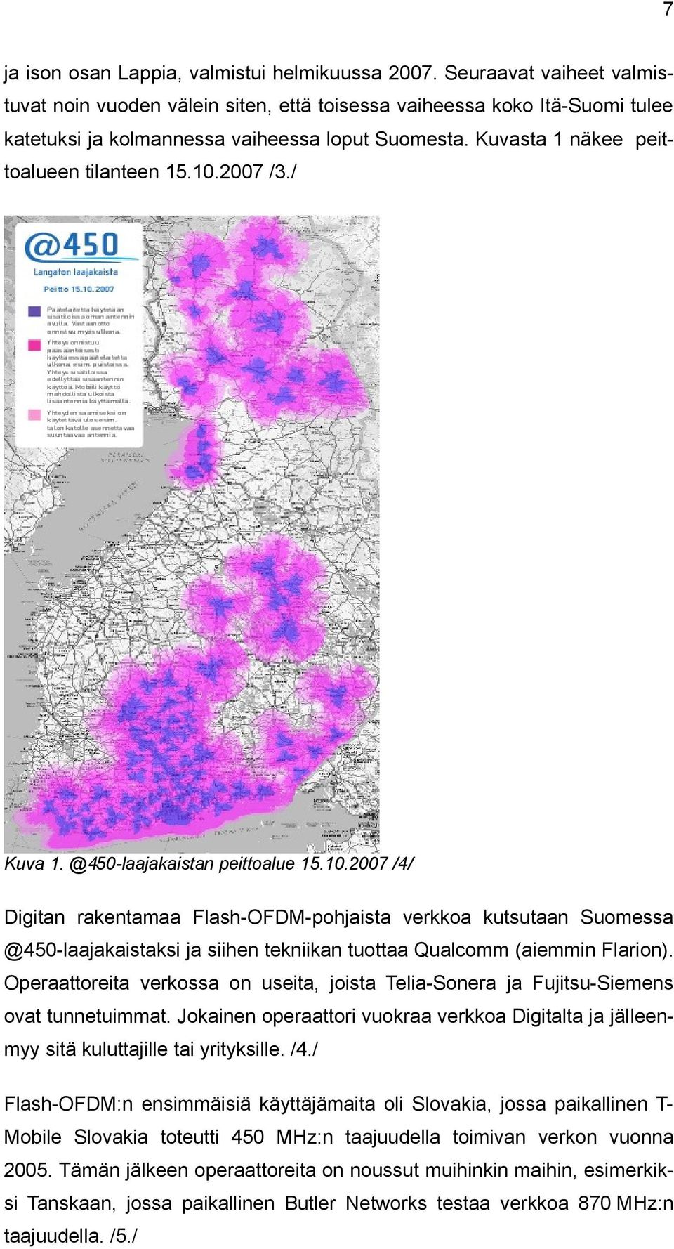 / Kuva. @40-laajakaistan peittoalue.0.2007 /4/ Digitan rakentamaa Flash-OFDM-pohjaista verkkoa kutsutaan Suomessa @40-laajakaistaksi ja siihen tekniikan tuottaa Qualcomm (aiemmin Flarion).