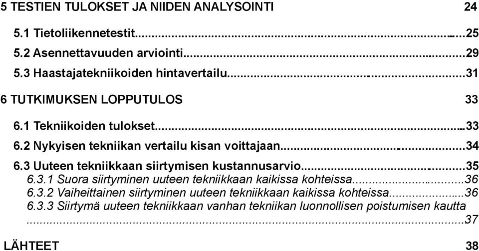 3 Uuteen tekniikkaan siirtymisen kustannusarvio...3 6.3. Suora siirtyminen uuteen tekniikkaan kaikissa kohteissa...36 6.3.2 Vaiheittainen siirtyminen uuteen tekniikkaan kaikissa kohteissa.