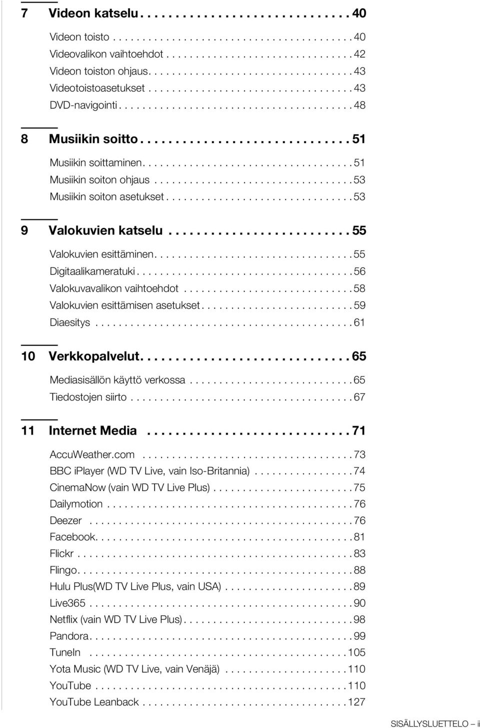 ................................... 51 Musiikin soiton ohjaus.................................. 53 Musiikin soiton asetukset................................ 53 9 Valokuvien katselu.