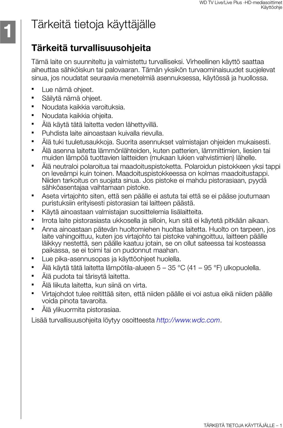 Noudata kaikkia ohjeita. Älä käytä tätä laitetta veden lähettyvillä. Puhdista laite ainoastaan kuivalla rievulla. Älä tuki tuuletusaukkoja. Suorita asennukset valmistajan ohjeiden mukaisesti.