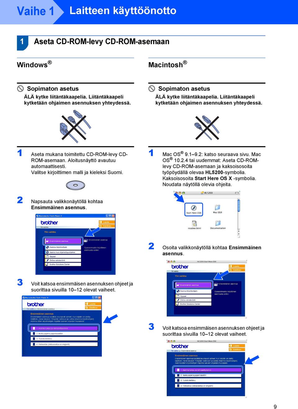 Valitse kirjoittimen malli ja kieleksi Suomi. 1 Mac OS 9.1 9.2: katso seuraava sivu. Mac OS 10.2.4 tai uudemmat: Aseta CD-ROMlevy CD-ROM-asemaan ja kaksoisosoita työpöydällä olevaa HL5200-symbolia.