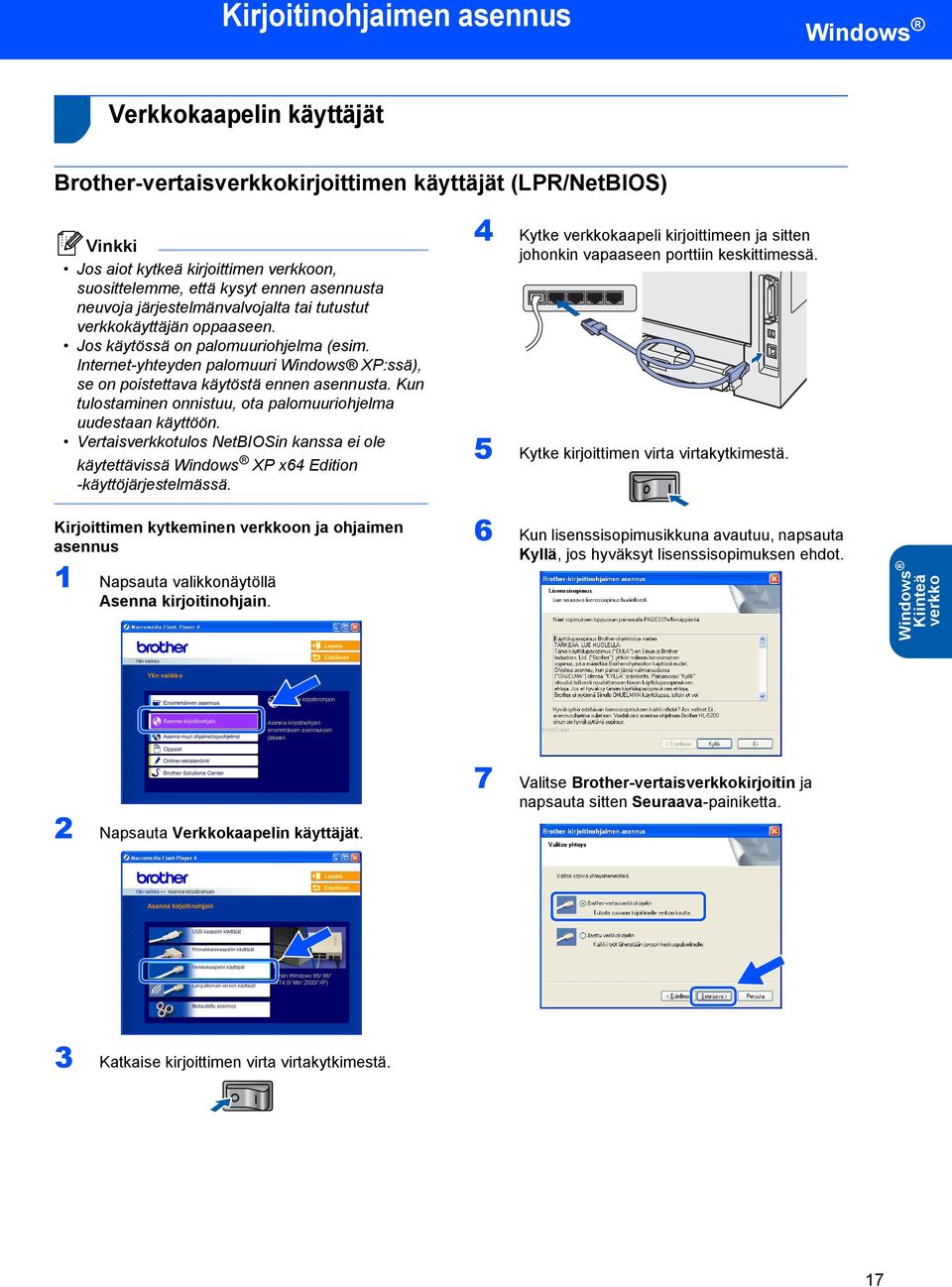 Kun tulostaminen onnistuu, ota palomuuriohjelma uudestaan käyttöön. Vertaisverkkotulos NetBIOSin kanssa ei ole käytettävissä XP x64 Edition -käyttöjärjestelmässä.