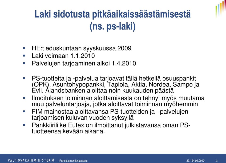 Ålandsbanken aloittaa noin kuukauden päästä Ilmoituksen toiminnan aloittamisesta on tehnyt myös muutama muu palveluntarjoaja, jotka aloittavat toiminnan myöhemmin FIM