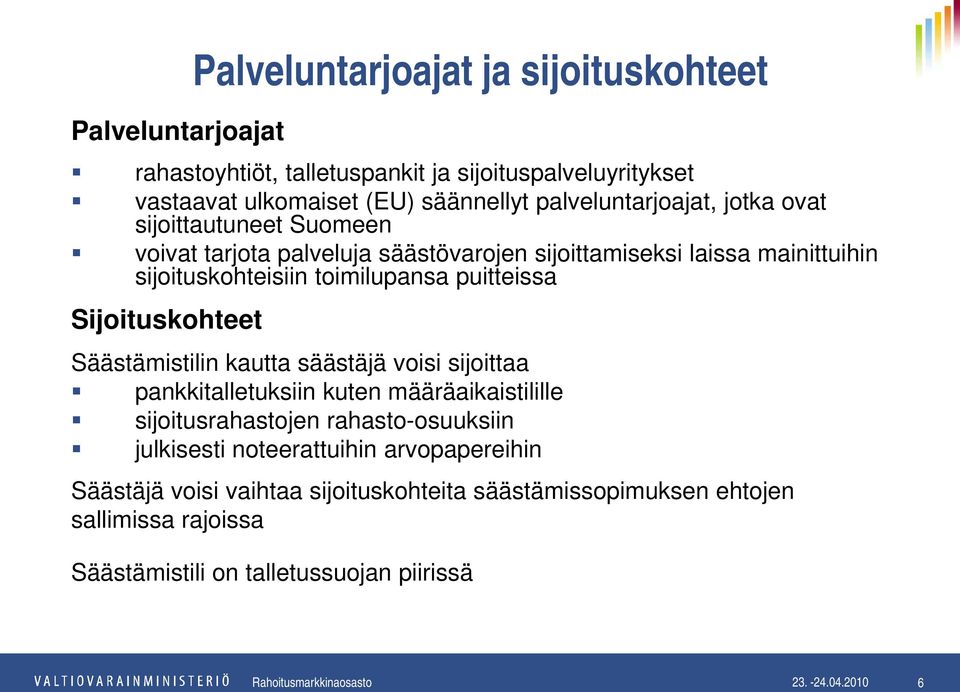 Säästämistilin kautta säästäjä voisi sijoittaa pankkitalletuksiin kuten määräaikaistilille sijoitusrahastojen rahasto-osuuksiin julkisesti noteerattuihin arvopapereihin