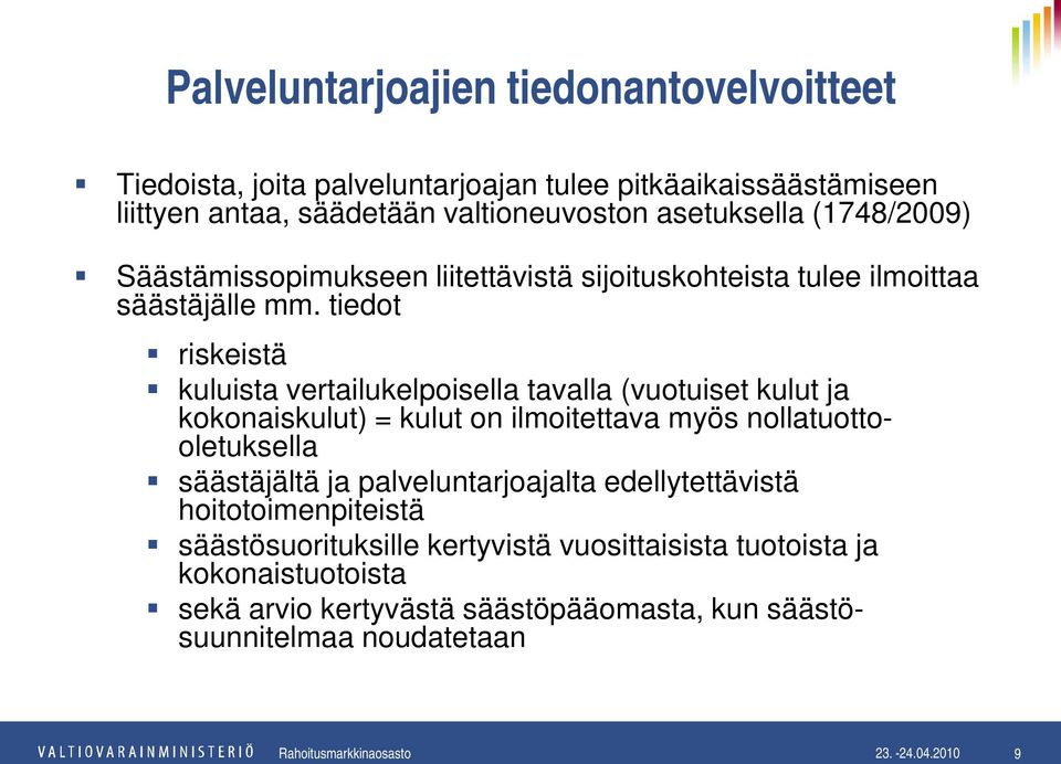 tiedot riskeistä kuluista vertailukelpoisella tavalla (vuotuiset kulut ja kokonaiskulut) = kulut on ilmoitettava myös nollatuottooletuksella säästäjältä ja