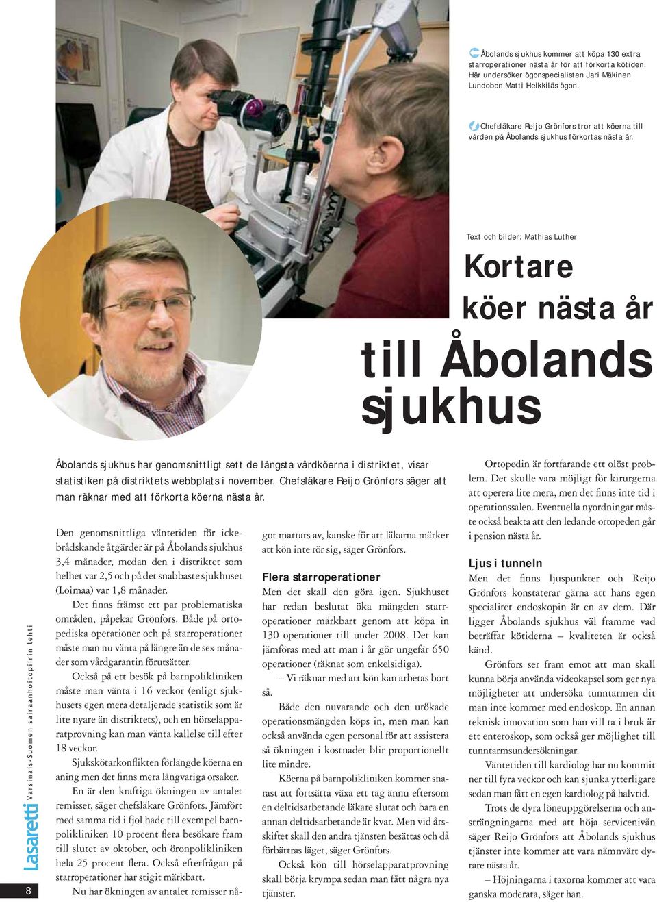 Text och bilder: Mathias Luther Kortare köer nästa år till Åbolands sjukhus 8 Åbolands sjukhus har genomsnittligt sett de längsta vårdköerna i distriktet, visar statistiken på distriktets webbplats i