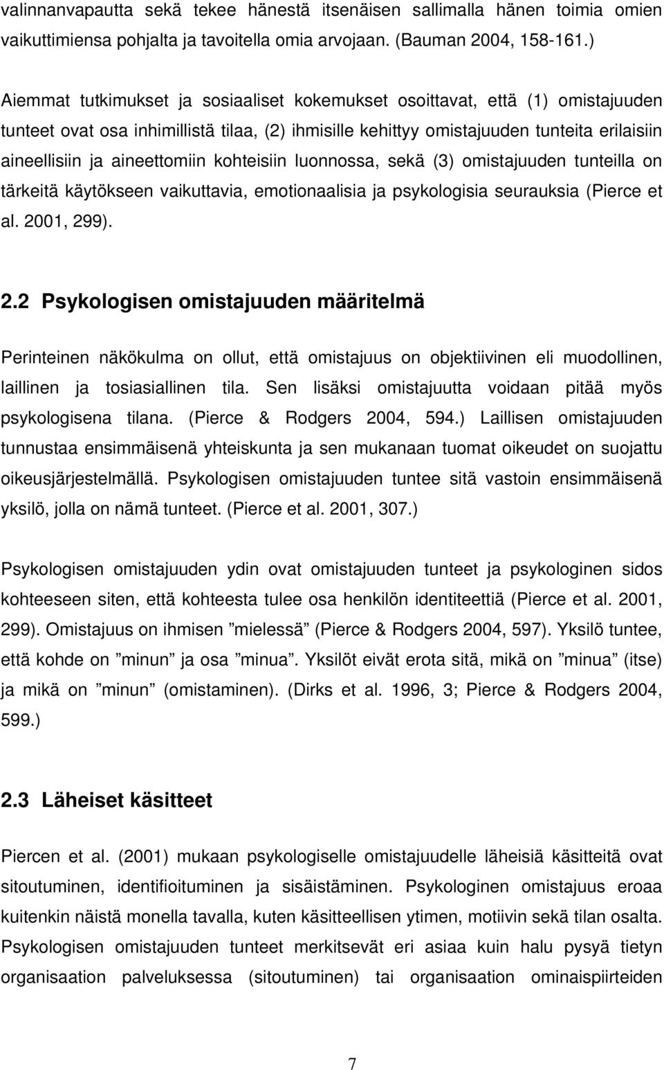 aineettomiin kohteisiin luonnossa, sekä (3) omistajuuden tunteilla on tärkeitä käytökseen vaikuttavia, emotionaalisia ja psykologisia seurauksia (Pierce et al. 20