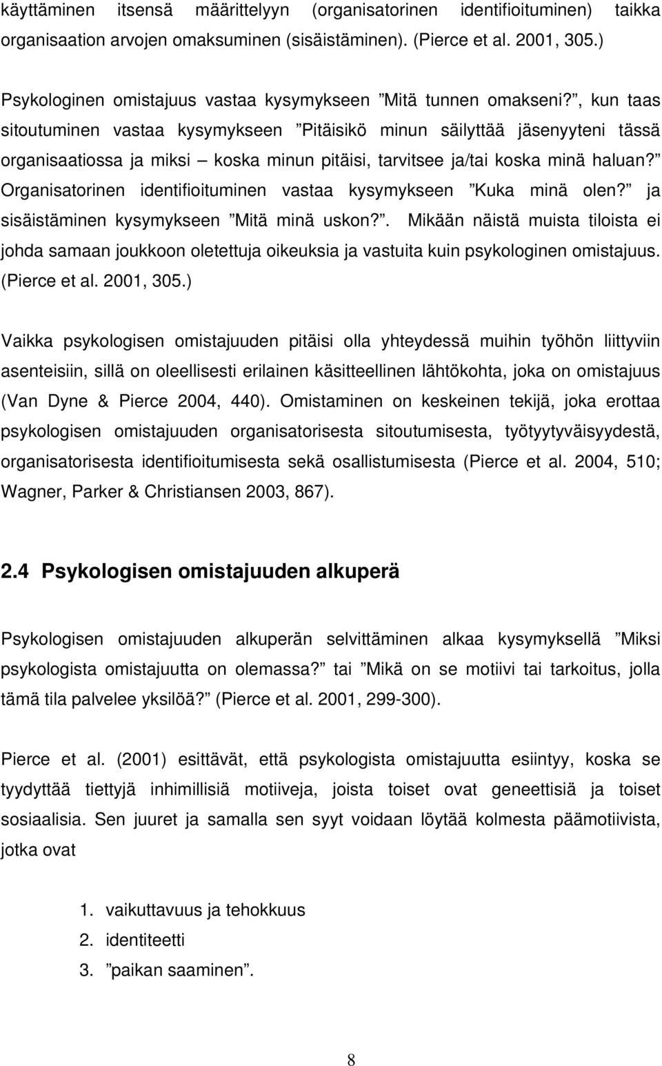 , kun taas sitoutuminen vastaa kysymykseen Pitäisikö minun säilyttää jäsenyyteni tässä organisaatiossa ja miksi koska minun pitäisi, tarvitsee ja/tai koska minä haluan?