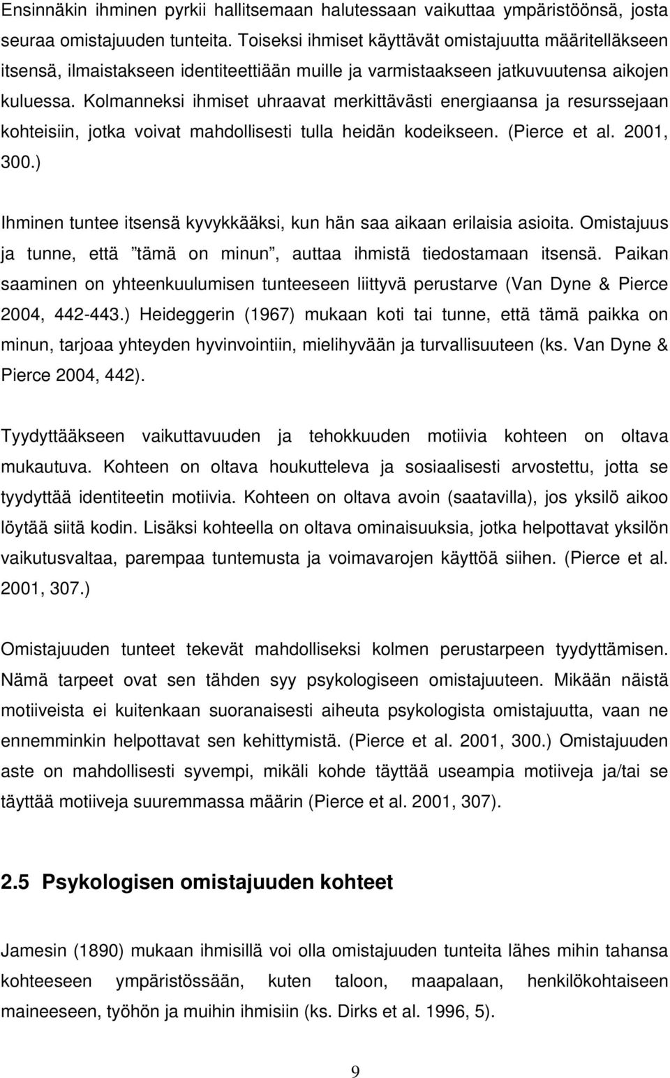 Kolmanneksi ihmiset uhraavat merkittävästi energiaansa ja resurssejaan kohteisiin, jotka voivat mahdollisesti tulla heidän kodeikseen. (Pierce et al. 2001, 300.