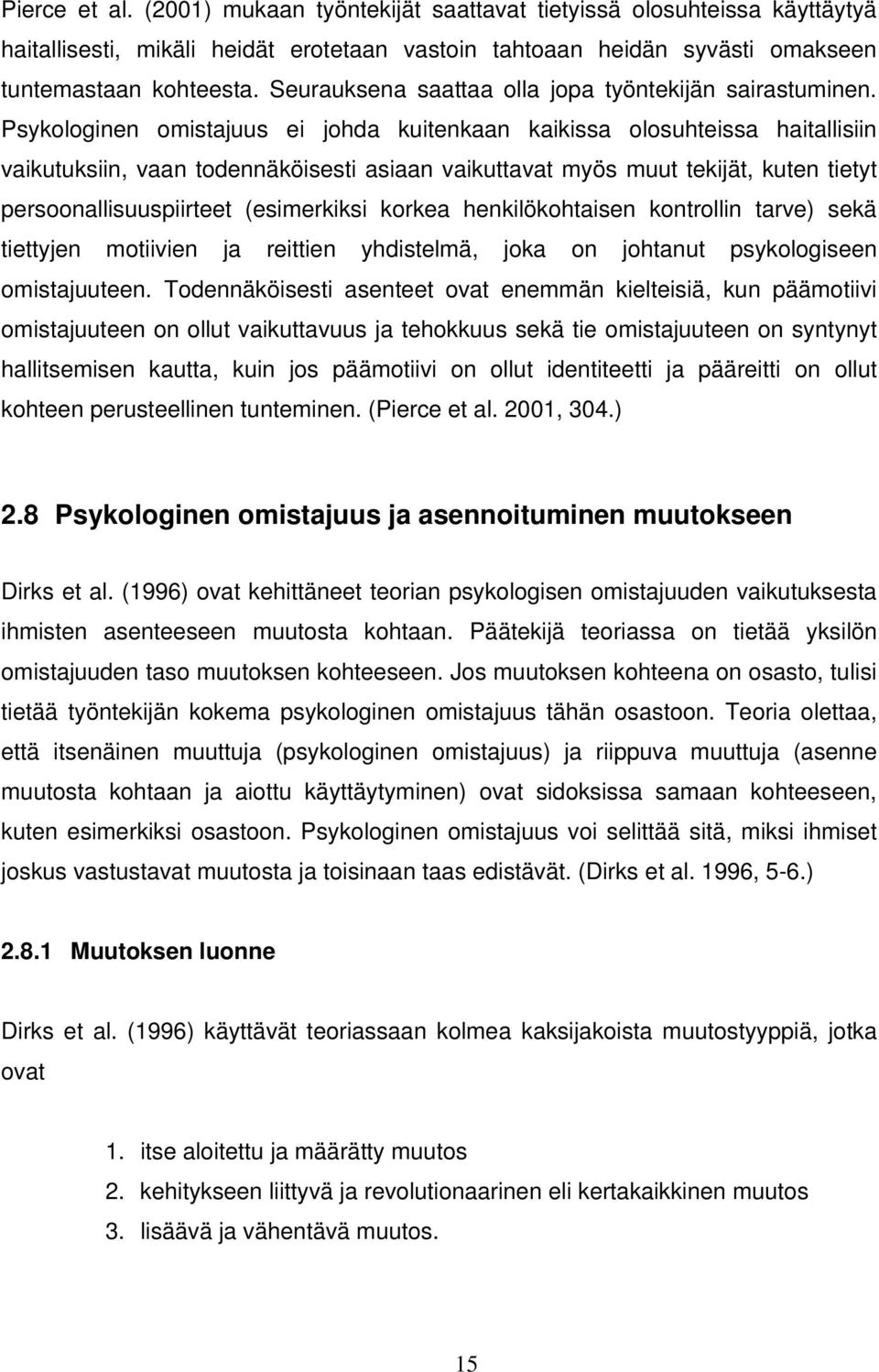 Psykologinen omistajuus ei johda kuitenkaan kaikissa olosuhteissa haitallisiin vaikutuksiin, vaan todennäköisesti asiaan vaikuttavat myös muut tekijät, kuten tietyt persoonallisuuspiirteet