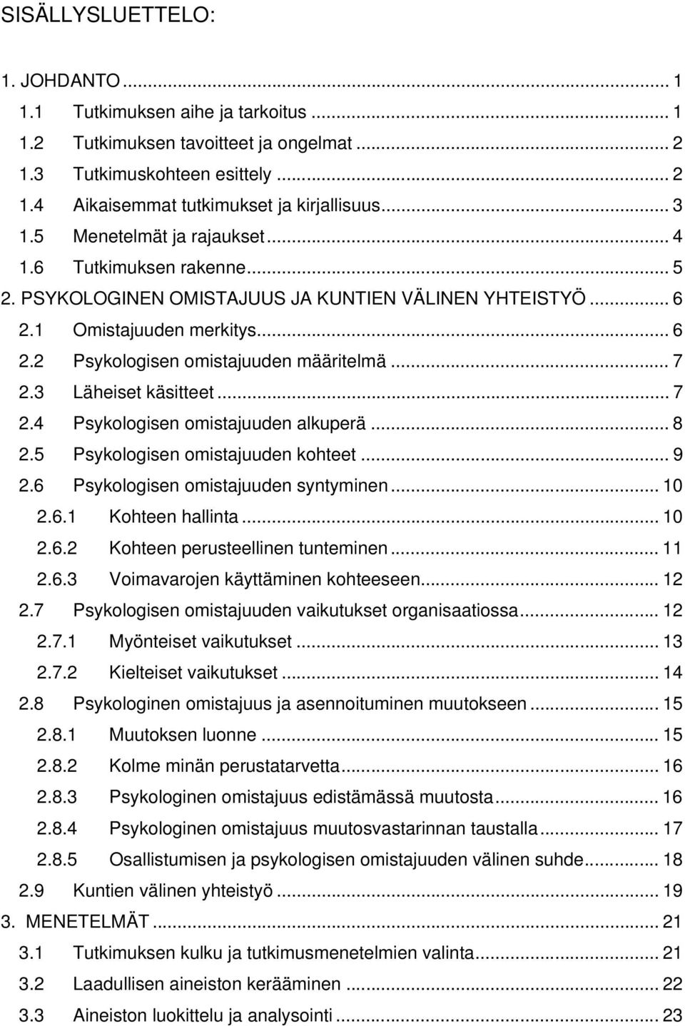 .. 7 2.3 Läheiset käsitteet... 7 2.4 Psykologisen omistajuuden alkuperä... 8 2.5 Psykologisen omistajuuden kohteet... 9 2.6 Psykologisen omistajuuden syntyminen... 10 2.6.1 Kohteen hallinta... 10 2.6.2 Kohteen perusteellinen tunteminen.