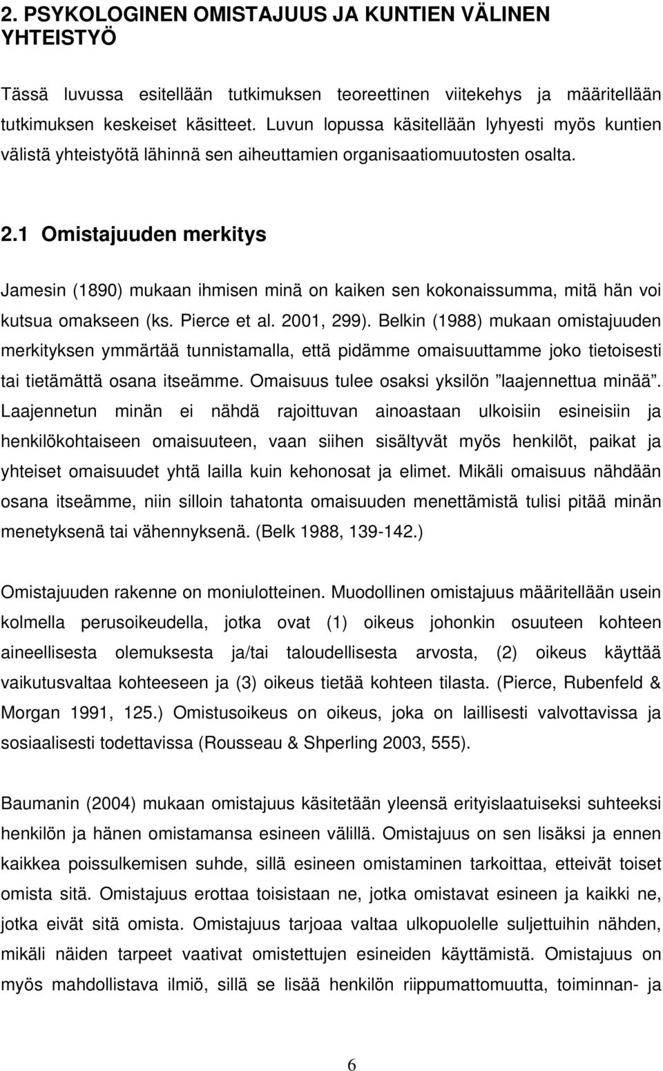 1 Omistajuuden merkitys Jamesin (1890) mukaan ihmisen minä on kaiken sen kokonaissumma, mitä hän voi kutsua omakseen (ks. Pierce et al. 2001, 299).