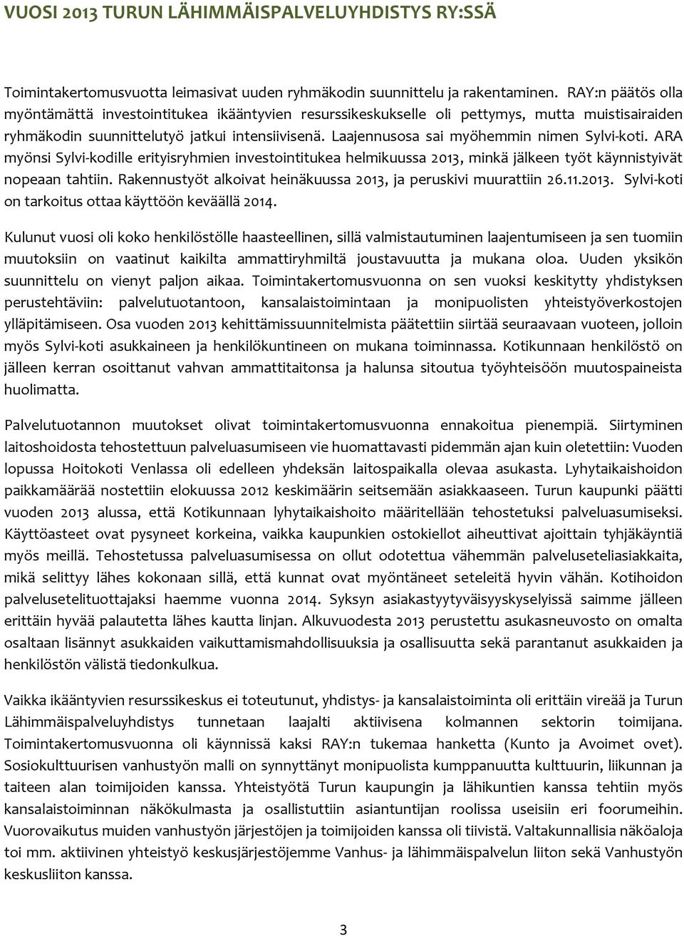 Laajennusosa sai myöhemmin nimen Sylvi-koti. ARA myönsi Sylvi-kodille erityisryhmien investointitukea helmikuussa 2013, minkä jälkeen työt käynnistyivät nopeaan tahtiin.