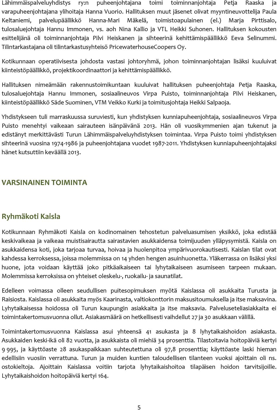 aoh Nina Kallio ja VTL Heikki Suhonen. Hallituksen kokousten esittelijänä oli toiminnanjohtaja Pilvi Heiskanen ja sihteerinä kehittämispäällikkö Eeva Selinummi.